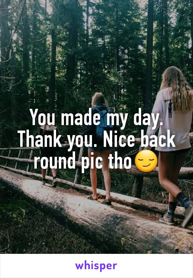 You made my day. Thank you. Nice back round pic tho😏