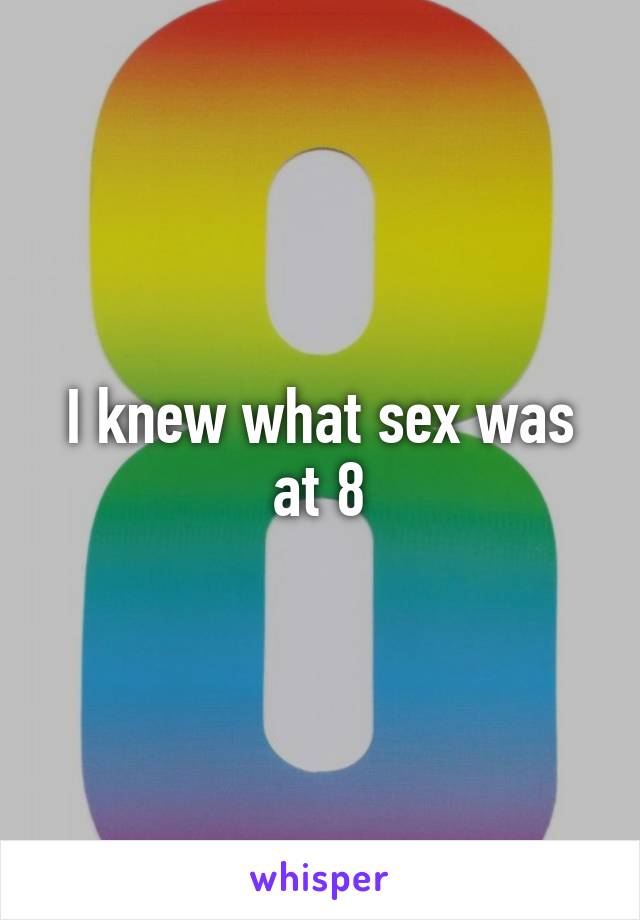 I knew what sex was at 8