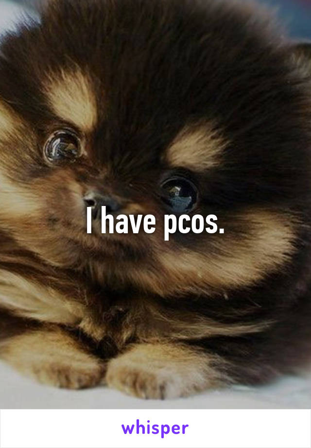 I have pcos.