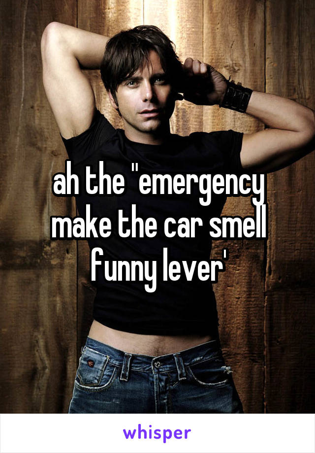 ah the "emergency make the car smell funny lever'