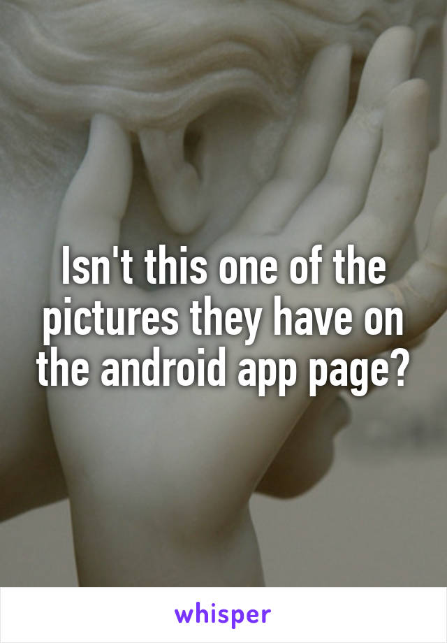 Isn't this one of the pictures they have on the android app page?