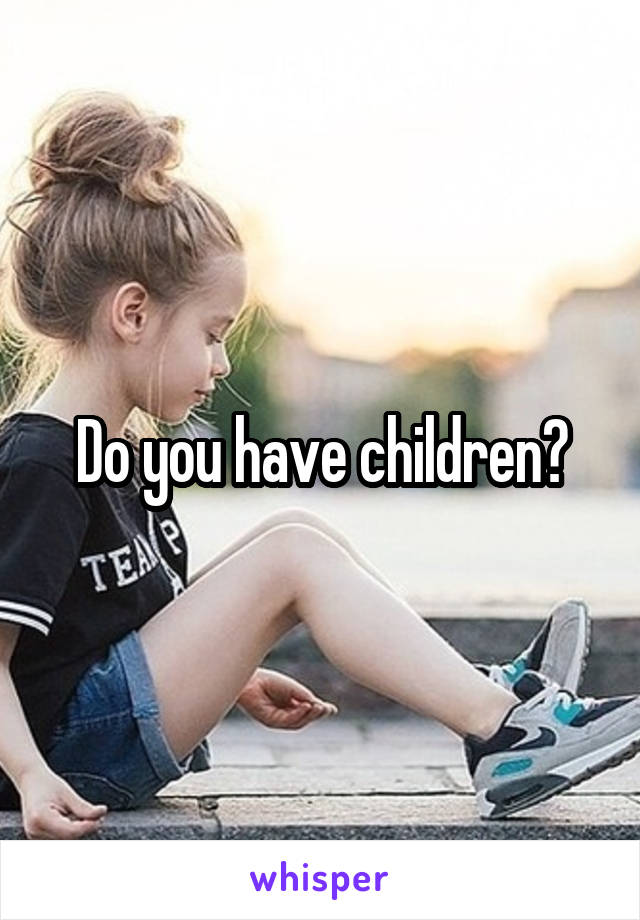 Do you have children?