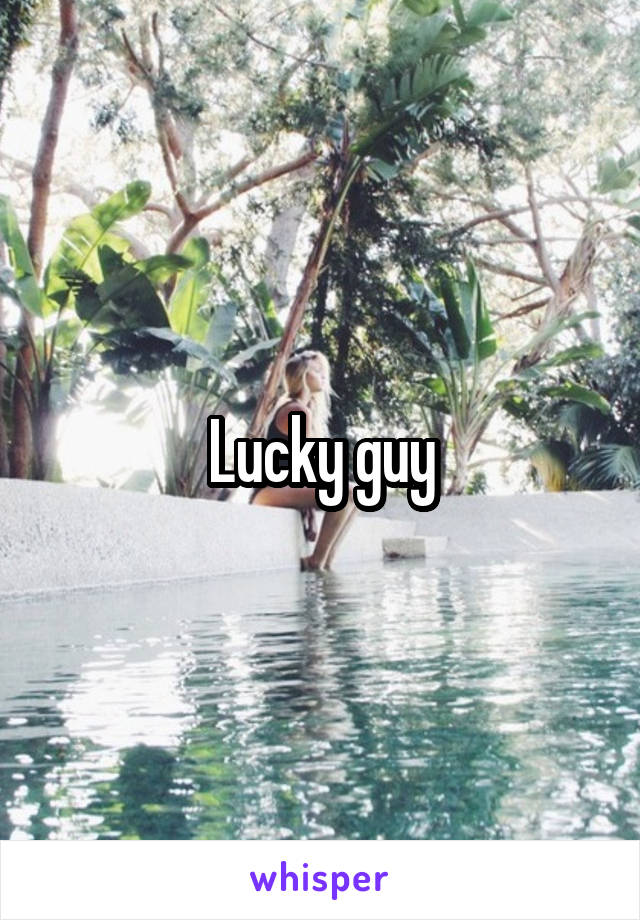 Lucky guy