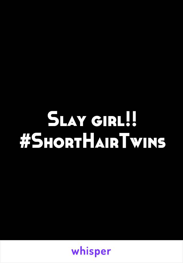 Slay girl!!
#ShortHairTwins