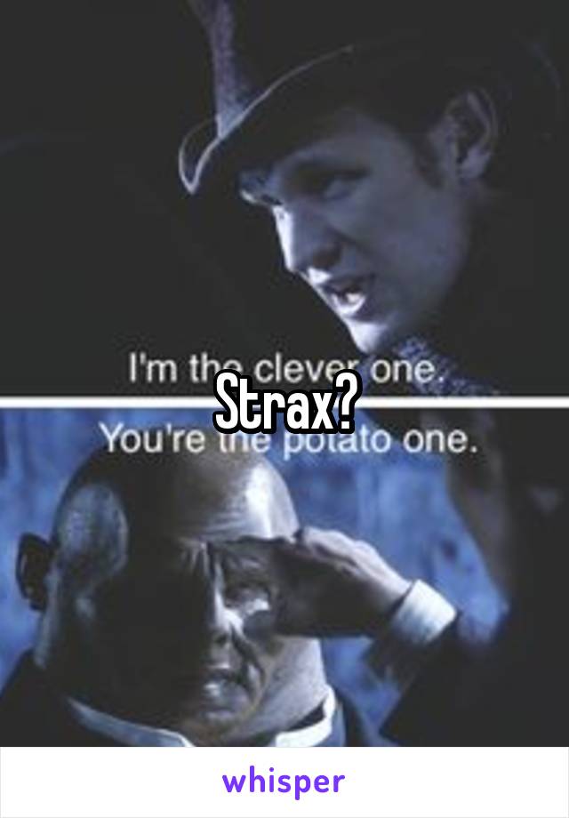 Strax?