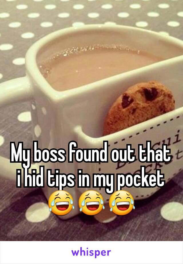 My boss found out that i hid tips in my pocket😂😂😂