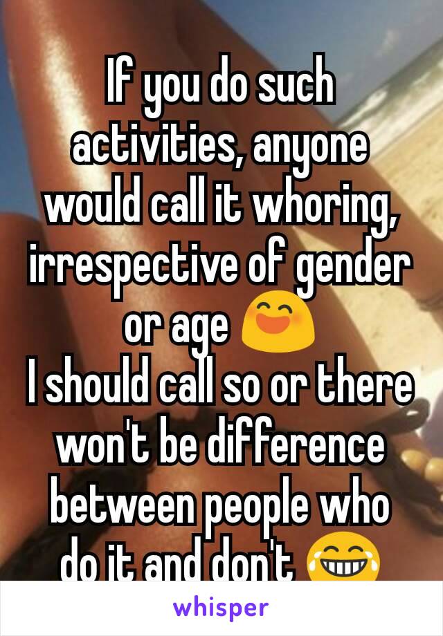 If you do such activities, anyone would call it whoring, irrespective of gender or age 😄
I should call so or there won't be difference between people who do it and don't 😂