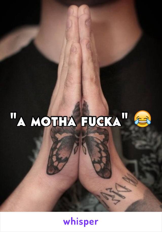 "a motha fucka" 😂