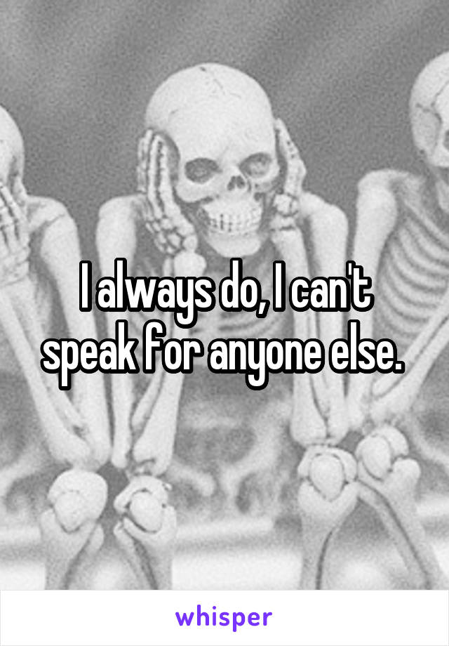 I always do, I can't speak for anyone else. 