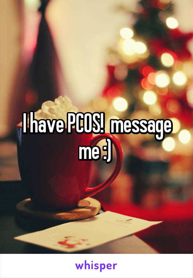 I have PCOS!  message me :) 