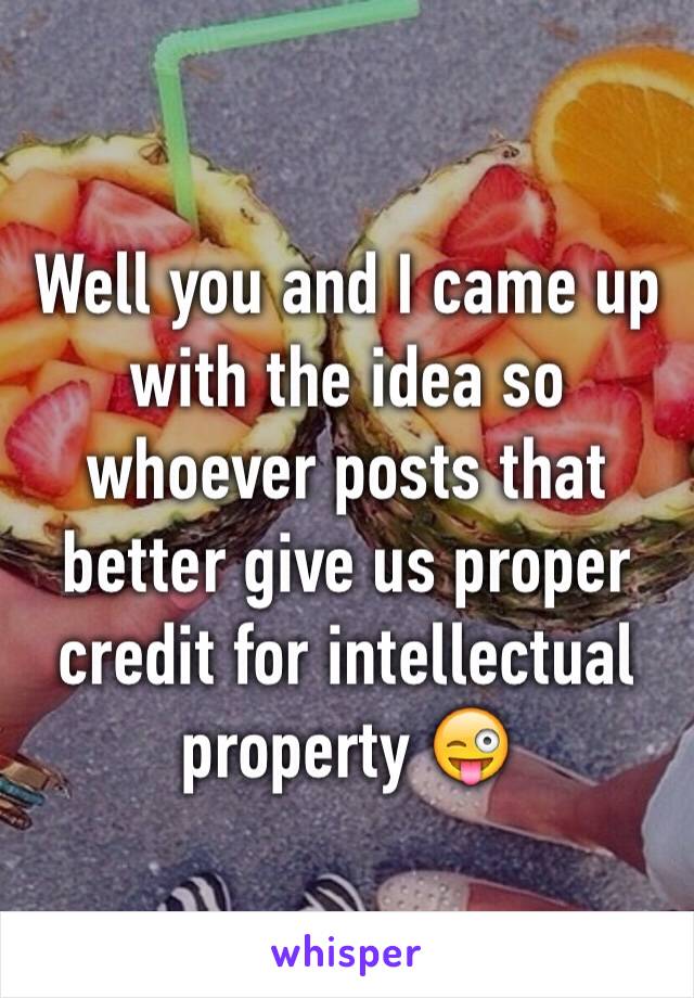 Well you and I came up with the idea so whoever posts that better give us proper credit for intellectual property 😜