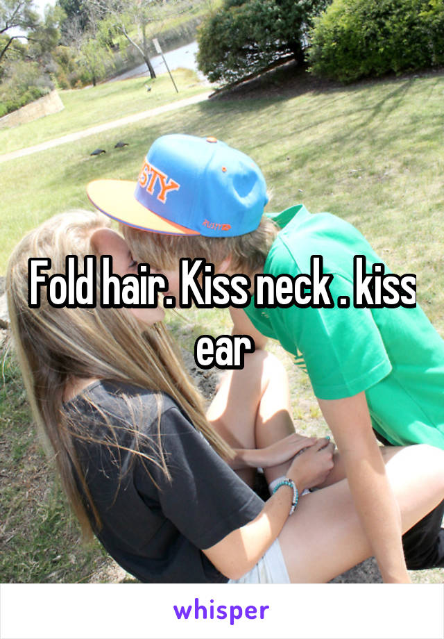 Fold hair. Kiss neck . kiss ear