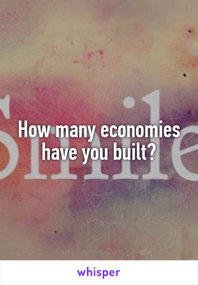 How many economies have you built?