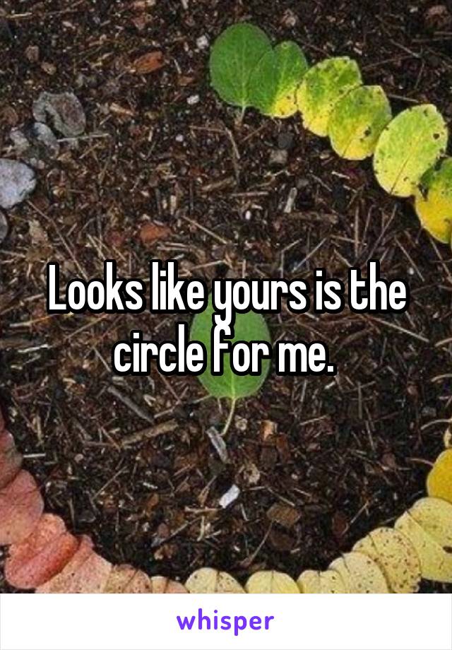 Looks like yours is the circle for me. 