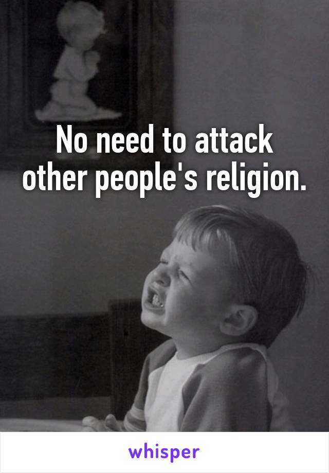 No need to attack other people's religion. 


