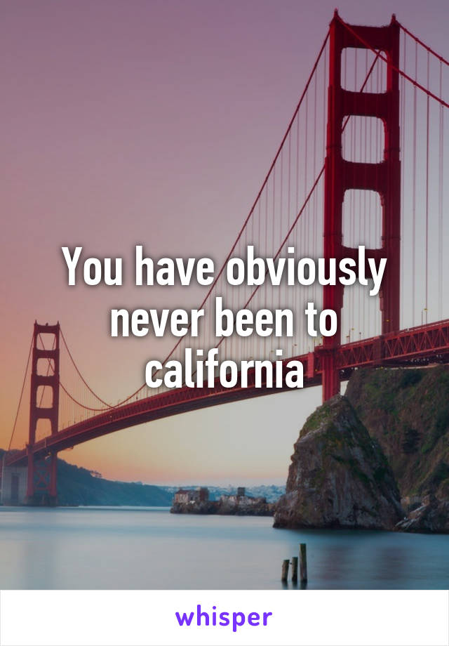 You have obviously never been to california