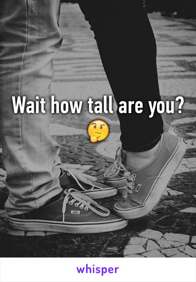 Wait how tall are you? 🤔