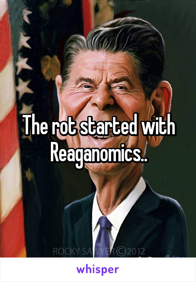 The rot started with Reaganomics..