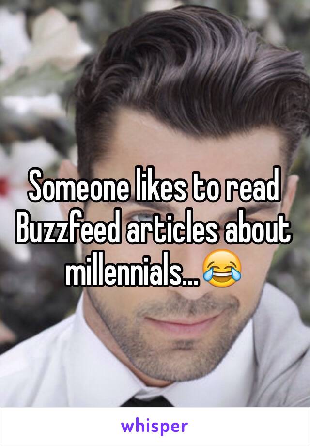 Someone likes to read Buzzfeed articles about millennials...😂