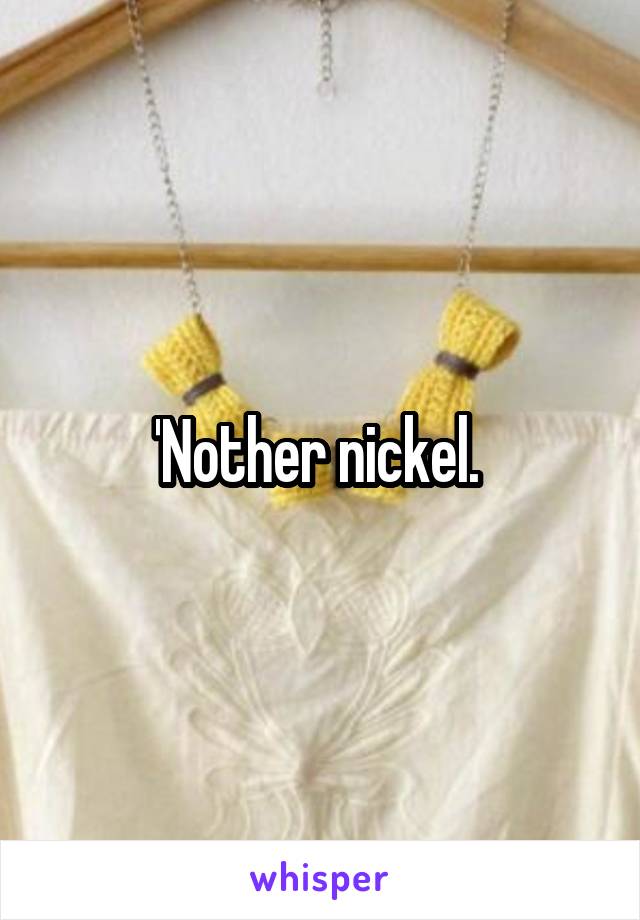 'Nother nickel. 