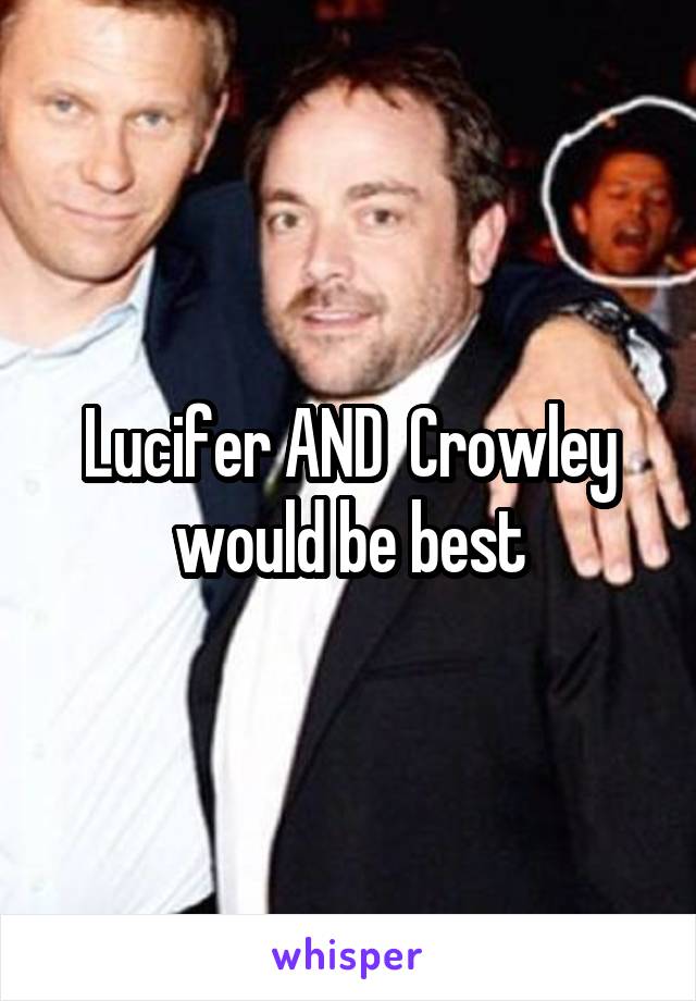 Lucifer AND  Crowley would be best