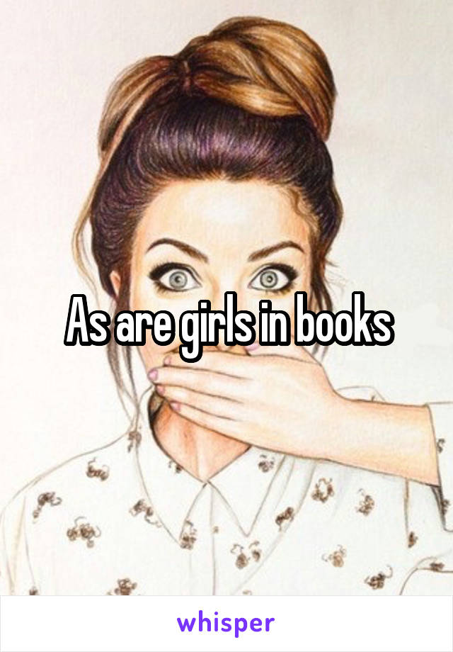 As are girls in books