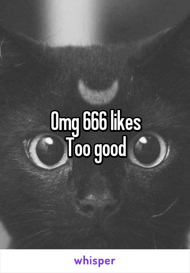 Omg 666 likes
Too good