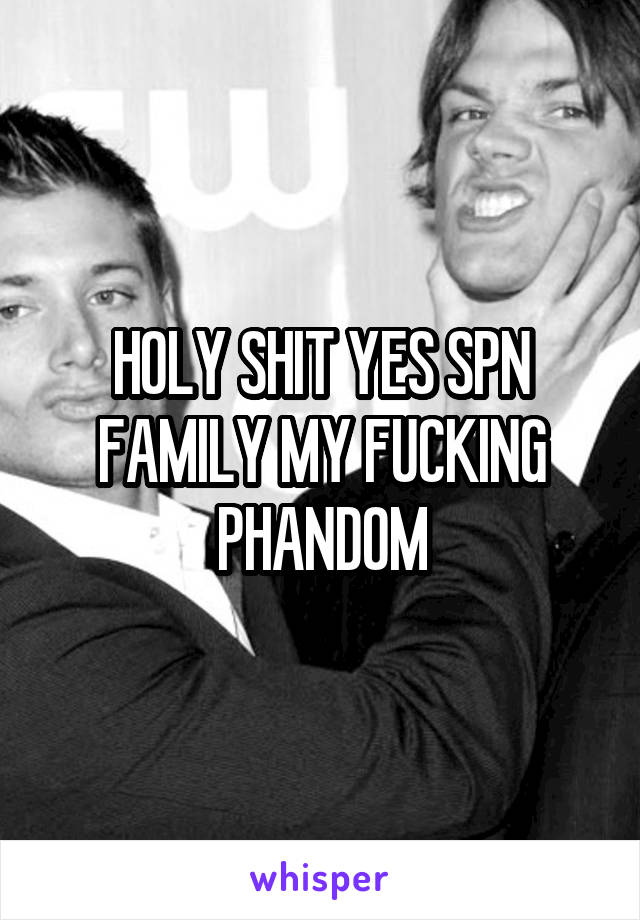 HOLY SHIT YES SPN FAMILY MY FUCKING PHANDOM