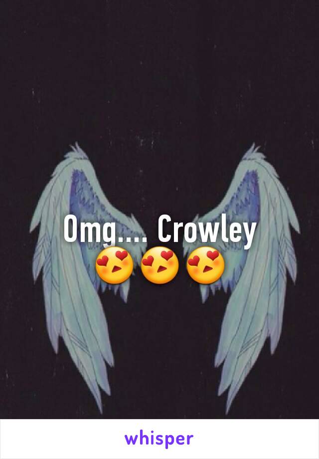 Omg.... Crowley 😍😍😍