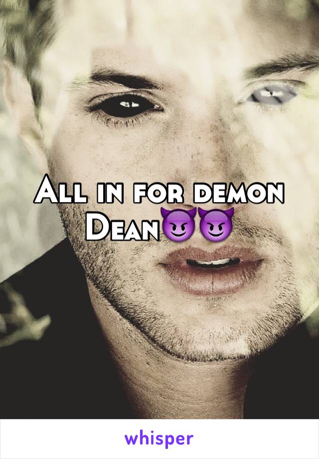 All in for demon Dean😈😈