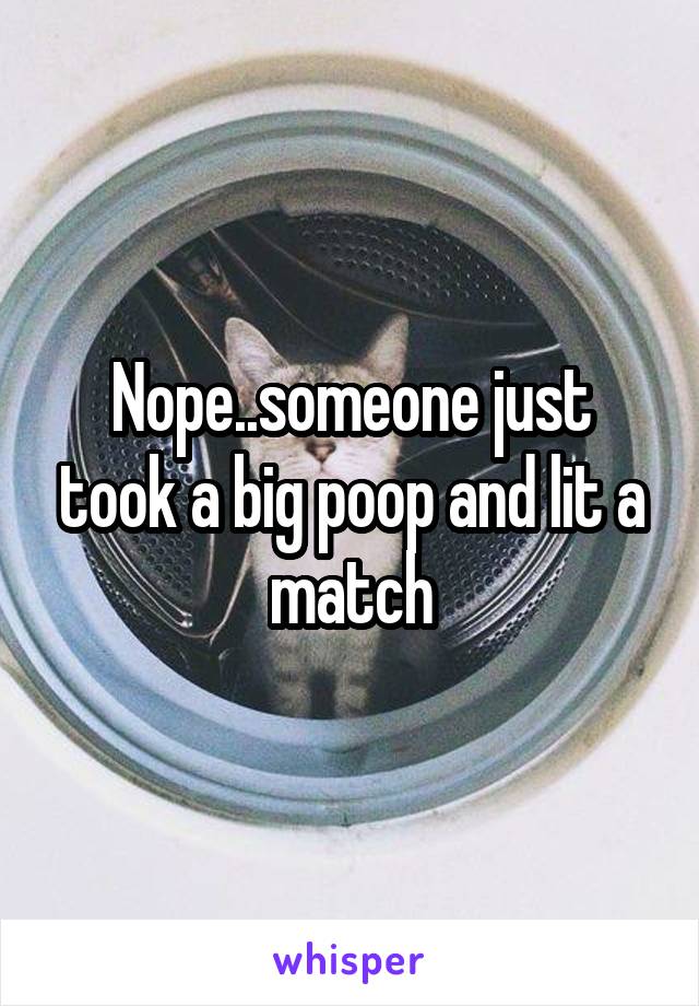 Nope..someone just took a big poop and lit a match