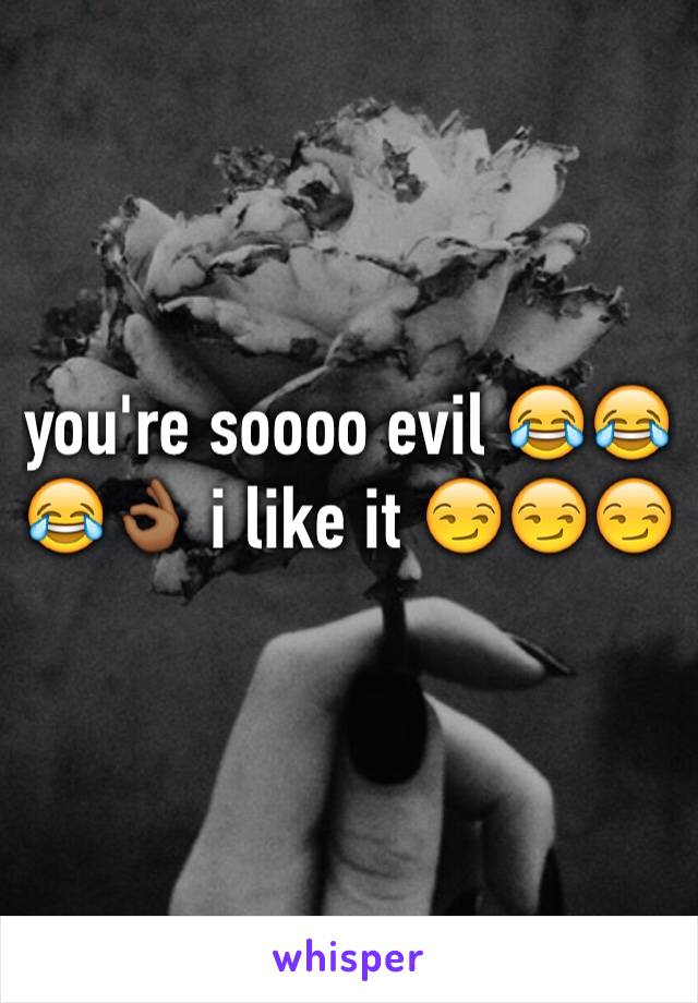 you're soooo evil 😂😂😂👌🏾 i like it 😏😏😏