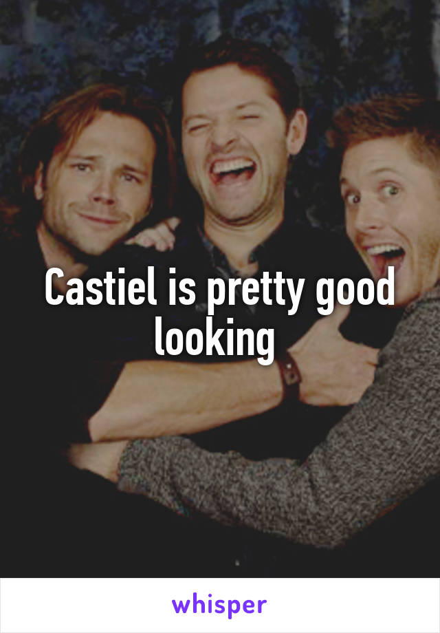 Castiel is pretty good looking 