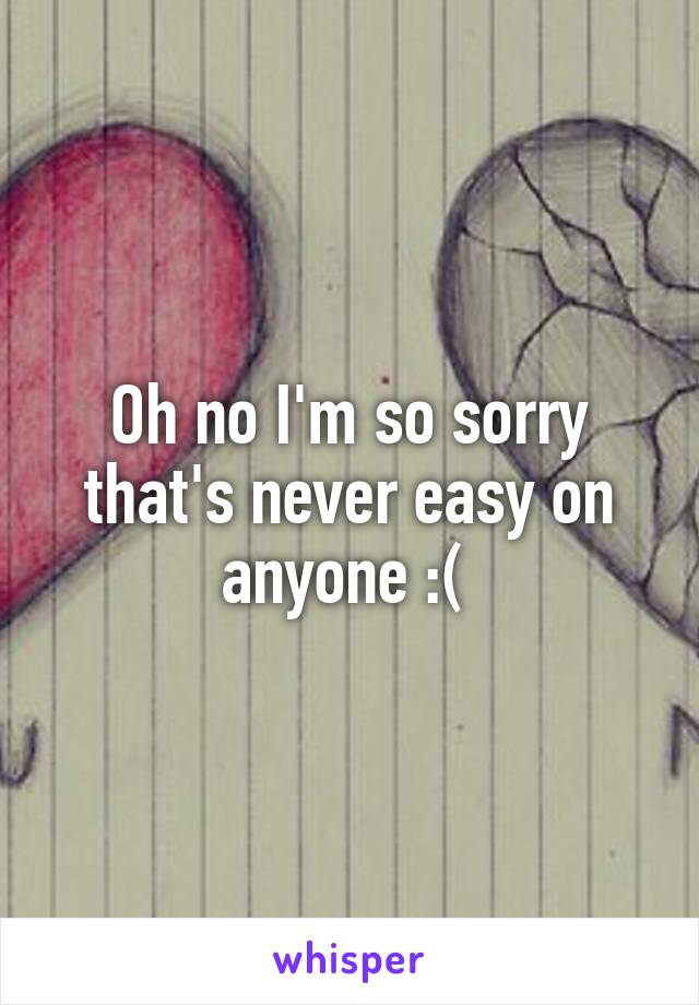 Oh no I'm so sorry that's never easy on anyone :( 