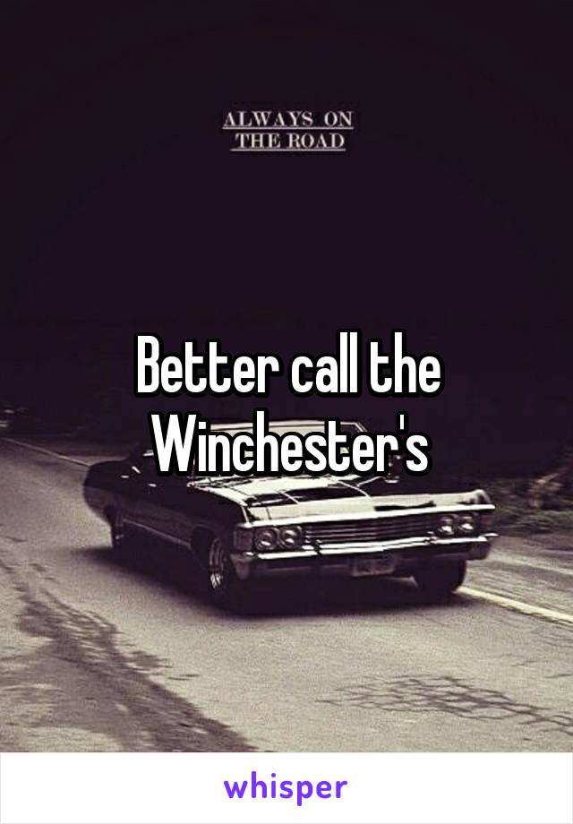 Better call the Winchester's