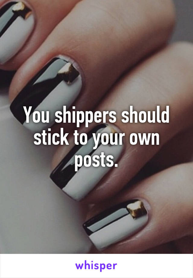 You shippers should stick to your own posts.