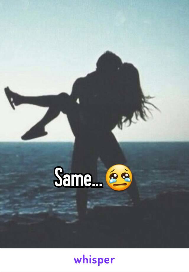 Same...😢