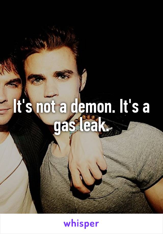 It's not a demon. It's a gas leak.