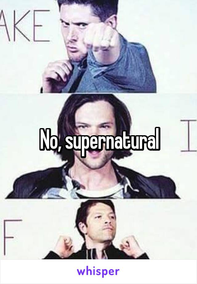 No, supernatural