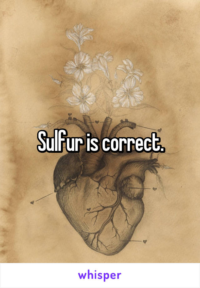 Sulfur is correct.