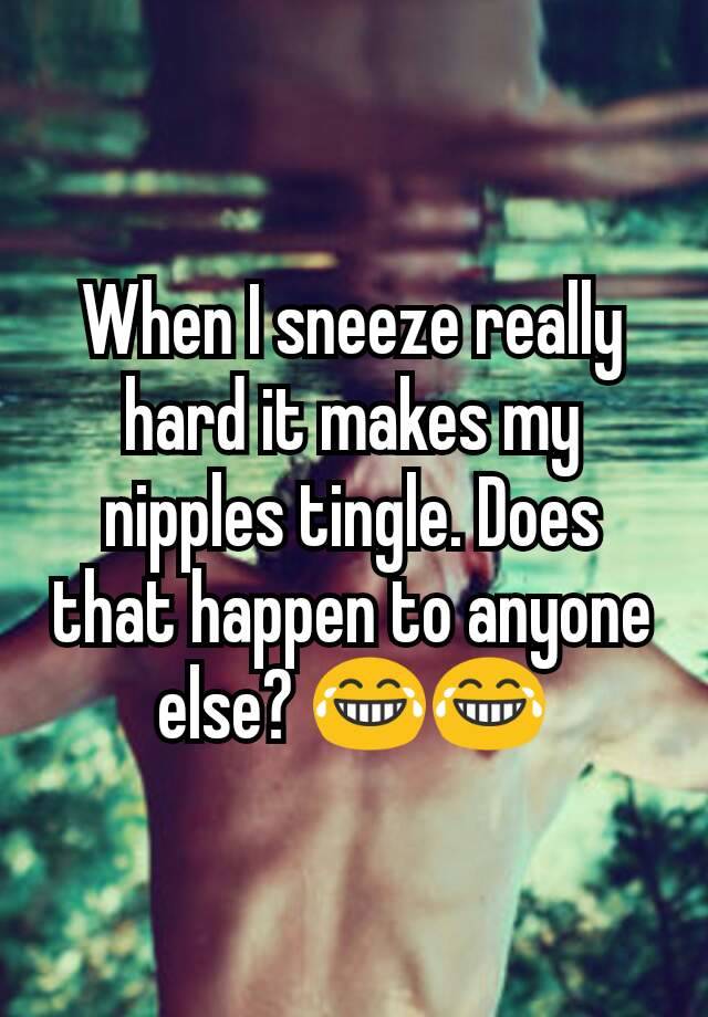 when-i-sneeze-really-hard-it-makes-my-nipples-tingle-does-that-happen