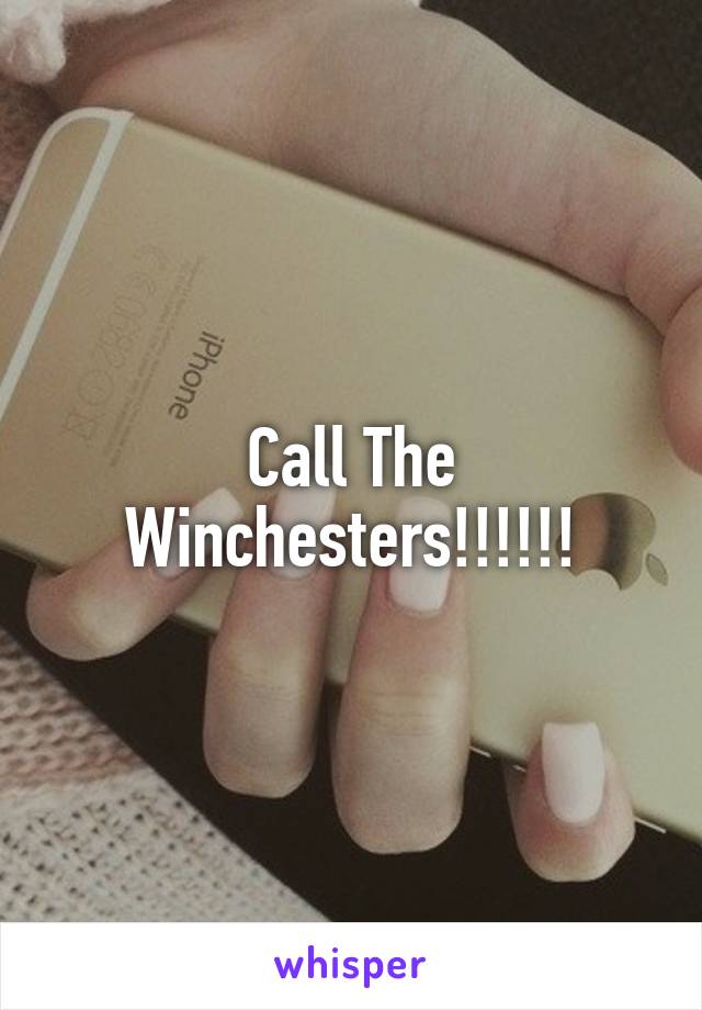 Call The Winchesters!!!!!!