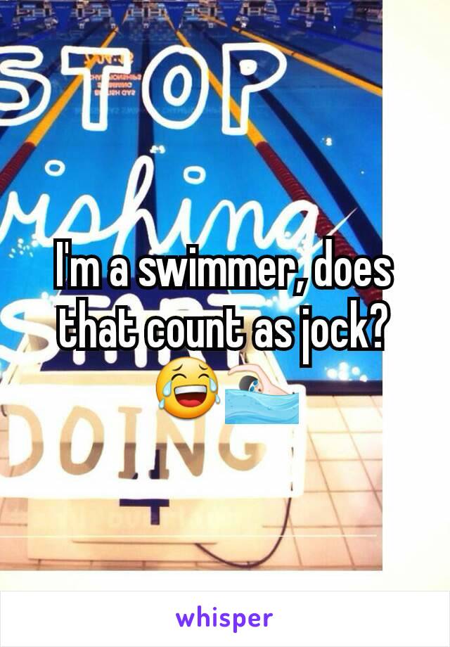 I'm a swimmer, does that count as jock? 😂🏊