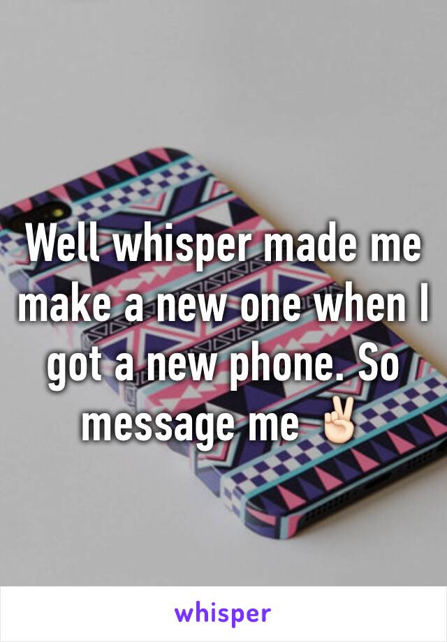 Well whisper made me make a new one when I got a new phone. So message me ✌🏻️