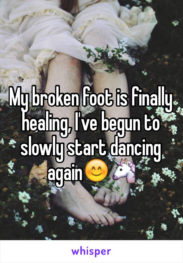 My broken foot is finally healing, I've begun to slowly start dancing again😊🦄