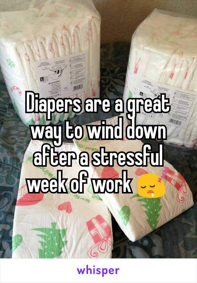 Diapers are a great way to wind down after a stressful week of work 😴