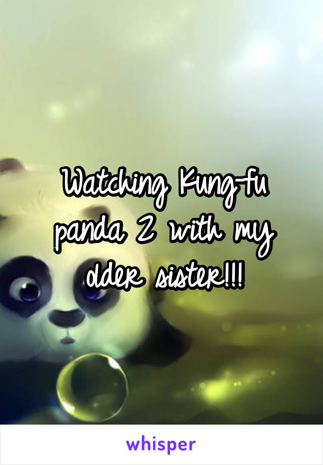 Watching Kung-fu panda 2 with my older sister!!!