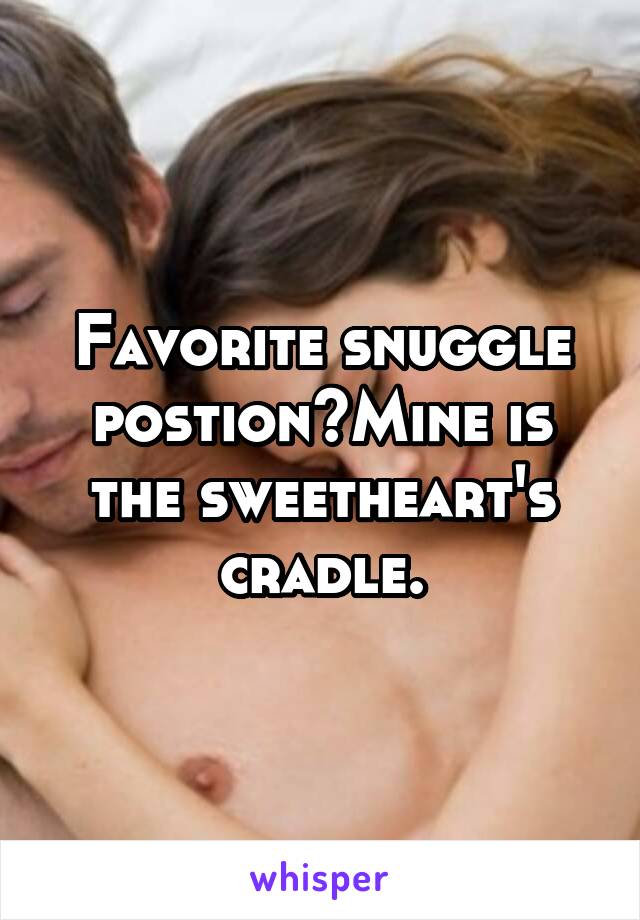 Favorite snuggle postion?Mine is the sweetheart's cradle.