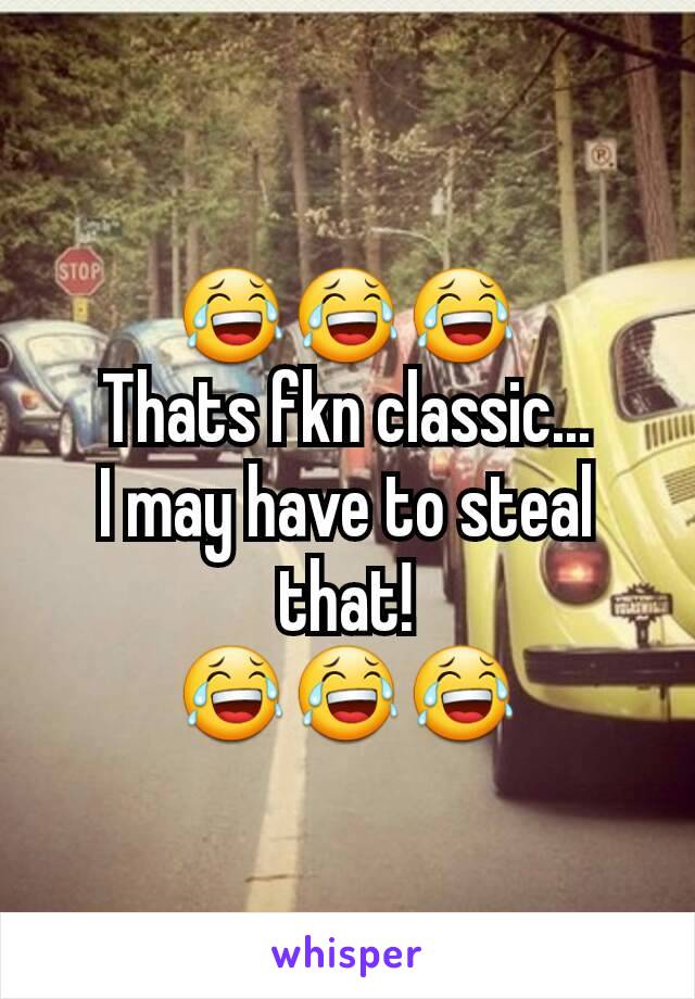 😂😂😂
Thats fkn classic...
I may have to steal that!
😂😂😂