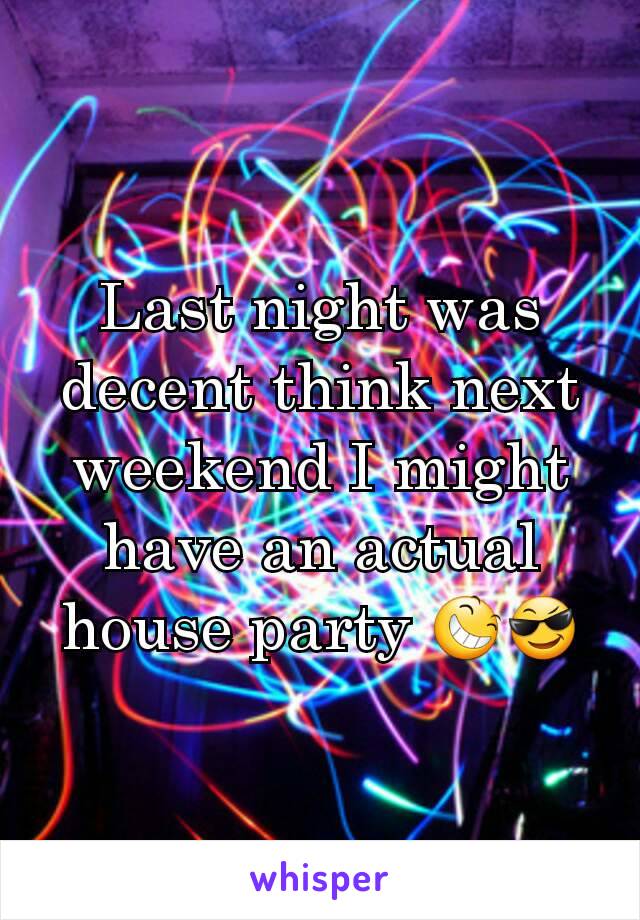 Last night was decent think next weekend I might have an actual house party 😆😎